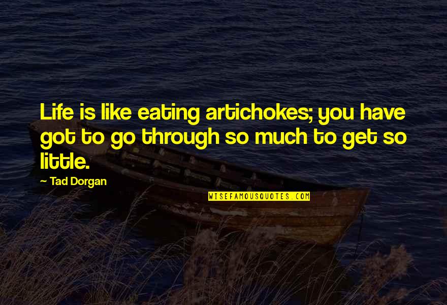 You Have To Go Through Quotes By Tad Dorgan: Life is like eating artichokes; you have got