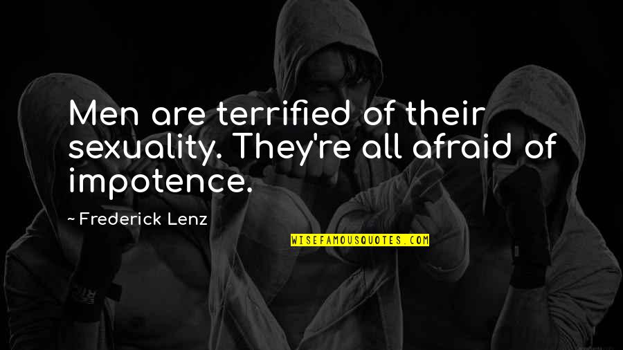 You Have To Kiss A Lot Of Frogs Quote Quotes By Frederick Lenz: Men are terrified of their sexuality. They're all