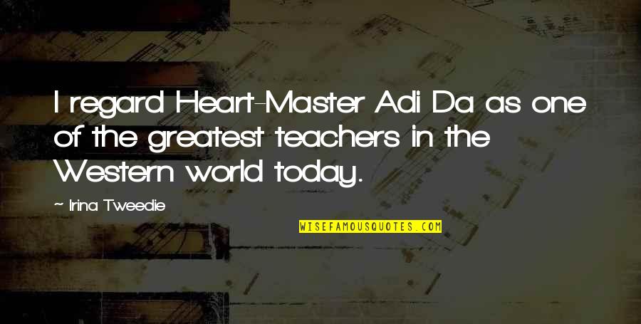 You Have To Kiss A Lot Of Frogs Quote Quotes By Irina Tweedie: I regard Heart-Master Adi Da as one of You Have To Kiss A Lot Of Frogs Quote Quotes By Irina Tweedie: I regard Heart-Master Adi Da as one of