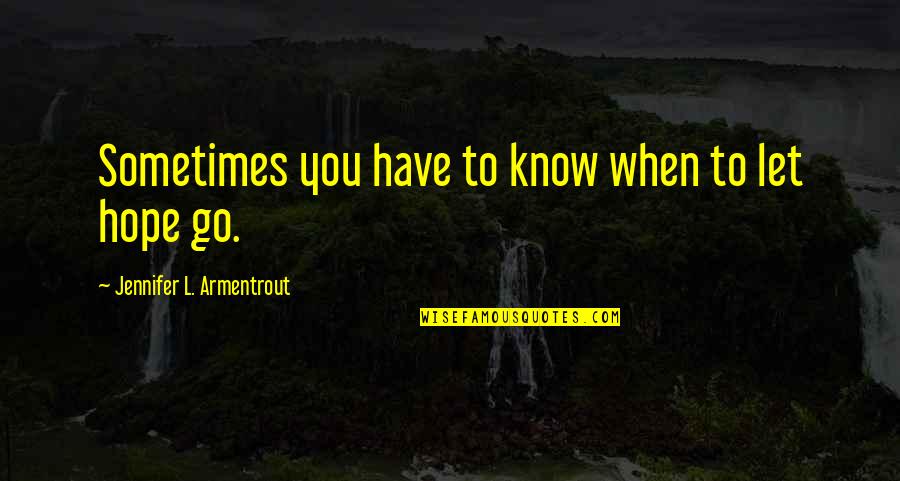 You Have To Know When To Let Go Quotes By Jennifer L. Armentrout: Sometimes you have to know when to let