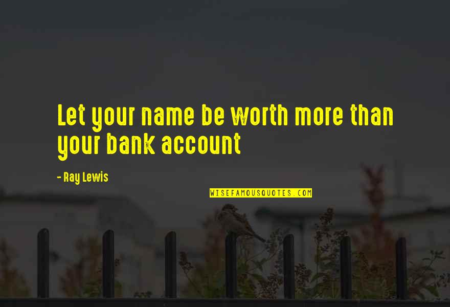 You Have To Know Where You Came From Quotes By Ray Lewis: Let your name be worth more than your