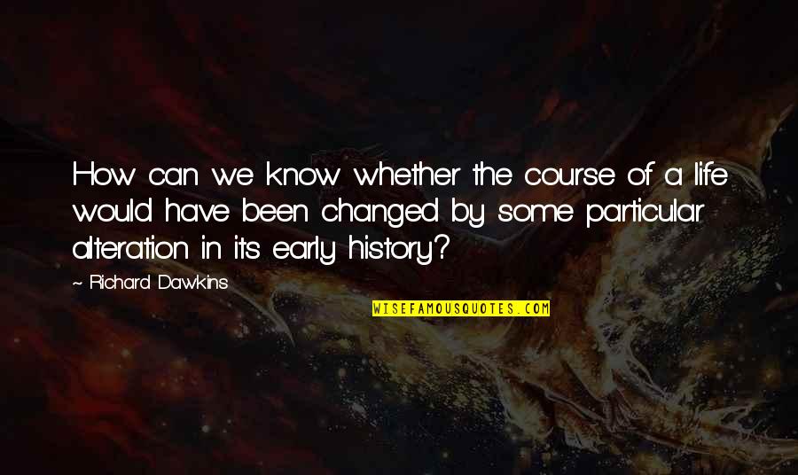 You Have To Know Your History Quotes By Richard Dawkins: How can we know whether the course of