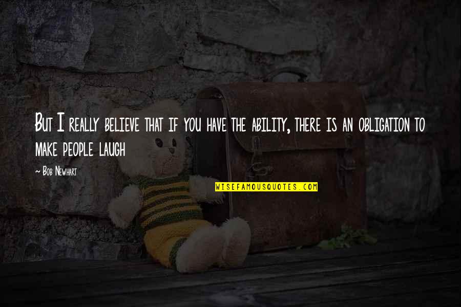 You Have To Laugh Quotes By Bob Newhart: But I really believe that if you have