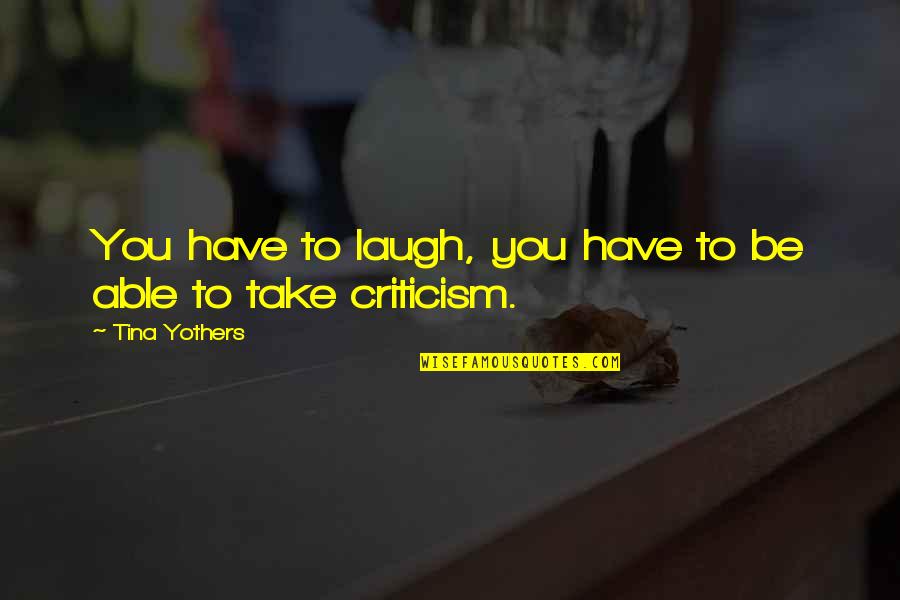 You Have To Laugh Quotes By Tina Yothers: You have to laugh, you have to be