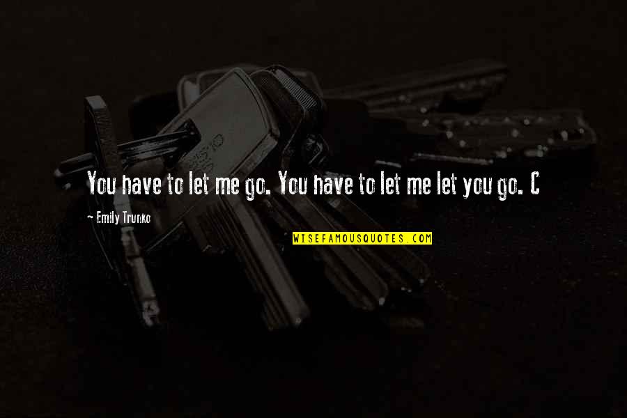 You Have To Let Go Quotes By Emily Trunko: You have to let me go. You have