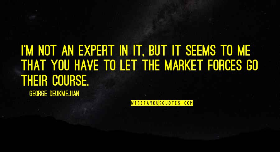 You Have To Let Go Quotes By George Deukmejian: I'm not an expert in it, but it