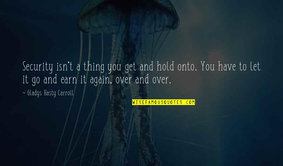 You Have To Let Go Quotes By Gladys Hasty Carroll: Security isn't a thing you get and hold