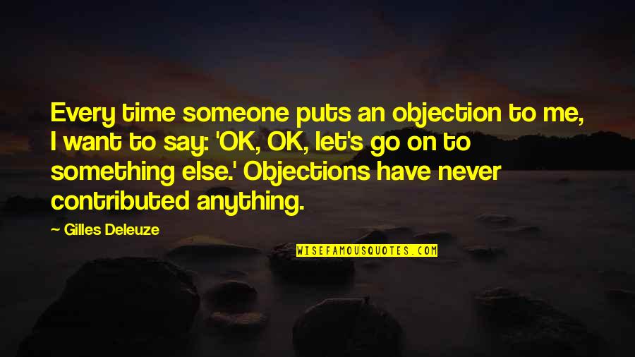 You Have To Let Me Go Quotes By Gilles Deleuze: Every time someone puts an objection to me,