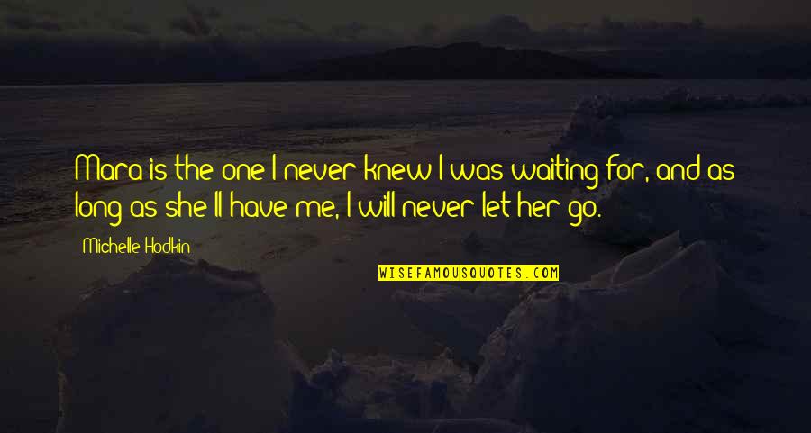 You Have To Let Me Go Quotes By Michelle Hodkin: Mara is the one I never knew I You Have To Let Me Go Quotes By Michelle Hodkin: Mara is the one I never knew I