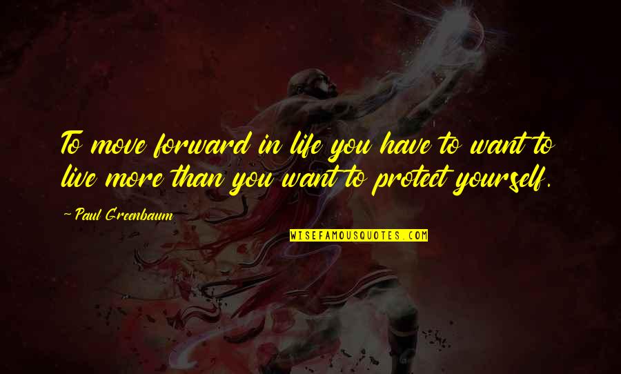 You Have To Live For Yourself Quotes By Paul Greenbaum: To move forward in life you have to