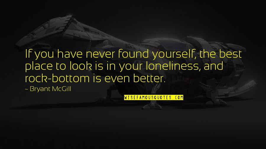 You Have To Look Out For Yourself Quotes By Bryant McGill: If you have never found yourself, the best