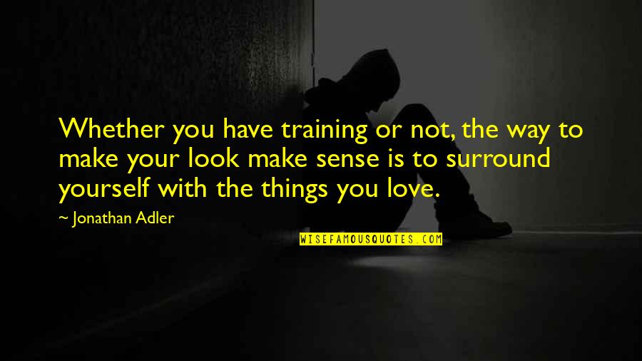 You Have To Look Out For Yourself Quotes By Jonathan Adler: Whether you have training or not, the way