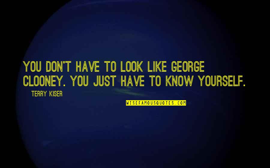 You Have To Look Out For Yourself Quotes By Terry Kiser: You don't have to look like George Clooney.