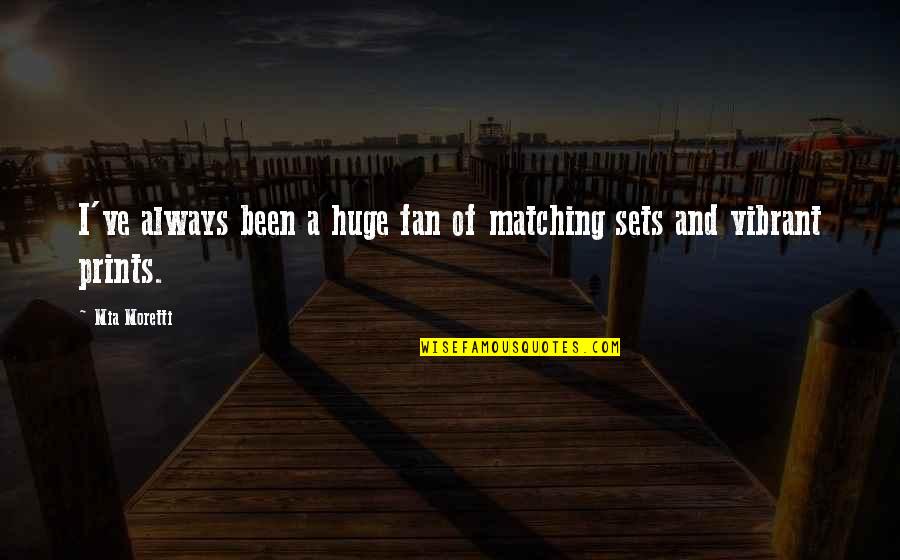 You Have To Lose Sight Of The Shore Quotes By Mia Moretti: I've always been a huge fan of matching