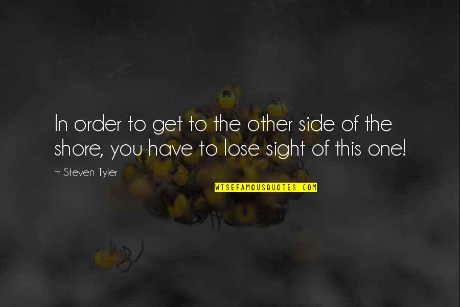 You Have To Lose Sight Of The Shore Quotes By Steven Tyler: In order to get to the other side