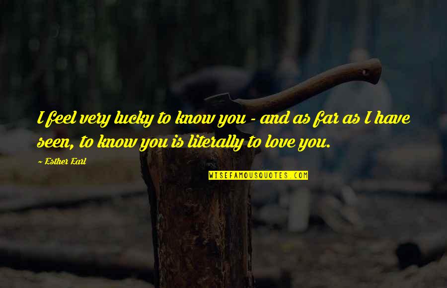 You Have To Love Quotes By Esther Earl: I feel very lucky to know you -