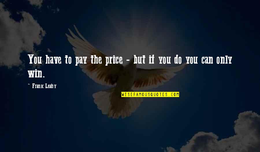 You Have To Pay The Price Quotes By Frank Leahy: You have to pay the price - but