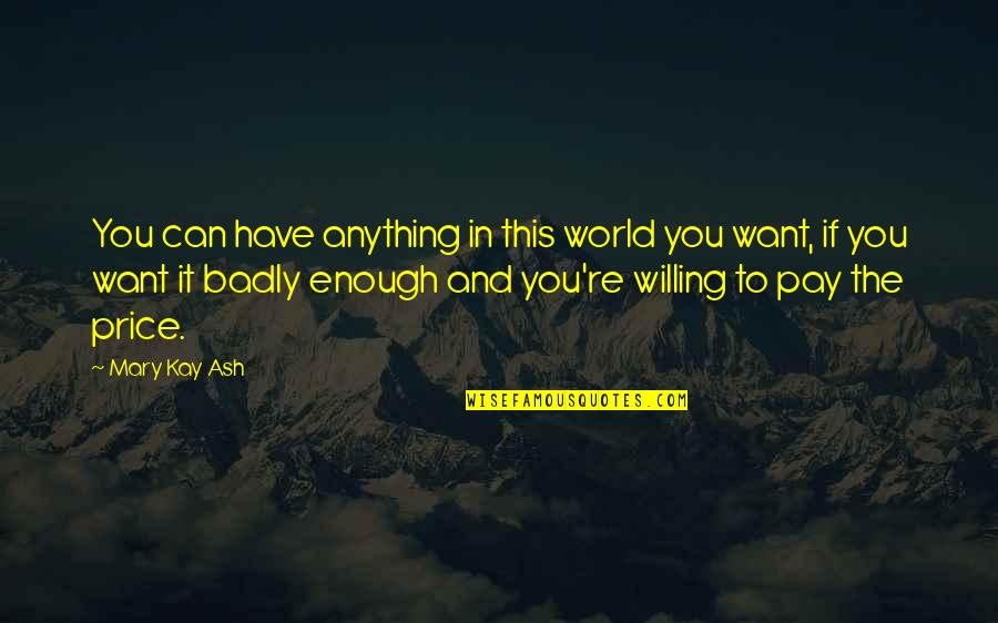 You Have To Pay The Price Quotes By Mary Kay Ash: You can have anything in this world you