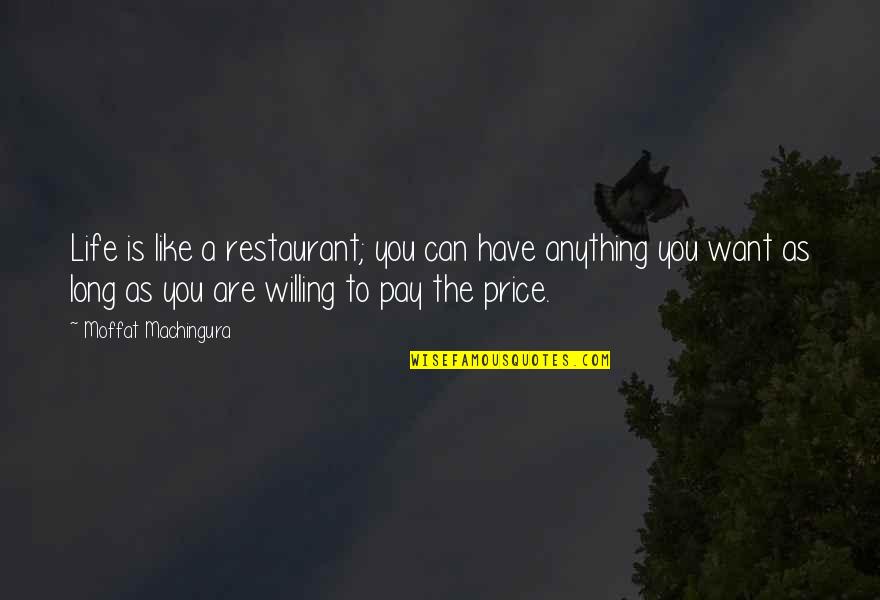 You Have To Pay The Price Quotes By Moffat Machingura: Life is like a restaurant; you can have