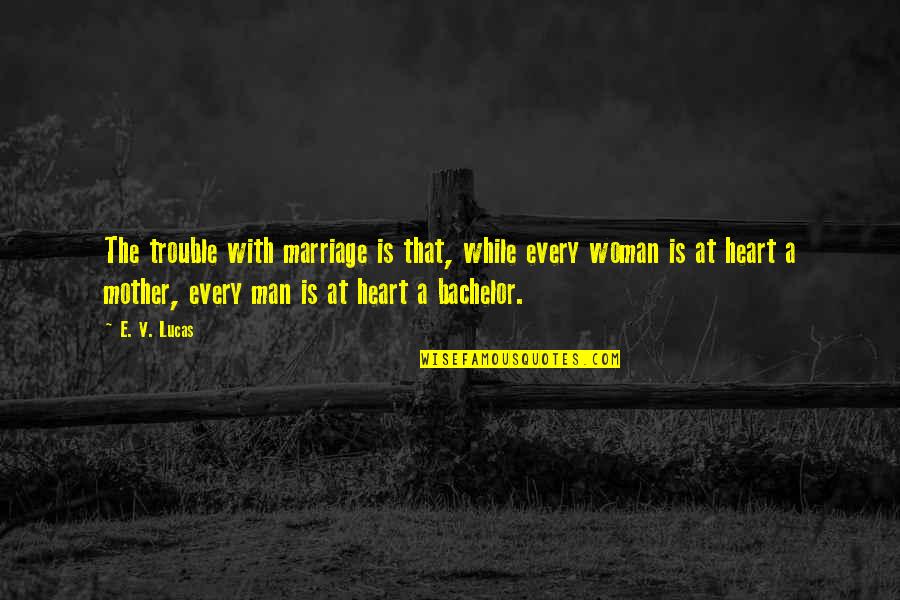 You Have To Put Yourself First Quotes By E. V. Lucas: The trouble with marriage is that, while every