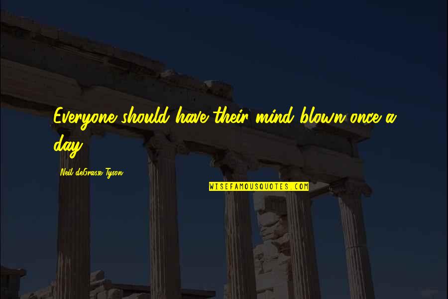 You Have To Stand Alone Quotes By Neil DeGrasse Tyson: Everyone should have their mind blown once a