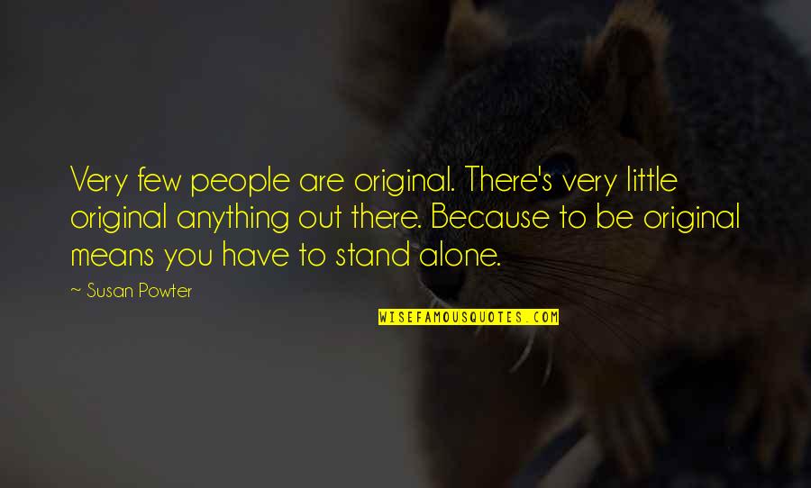 You Have To Stand Alone Quotes By Susan Powter: Very few people are original. There's very little