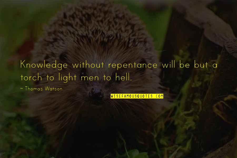 You Have To Stand Up For Yourself Quotes By Thomas Watson: Knowledge without repentance will be but a torch