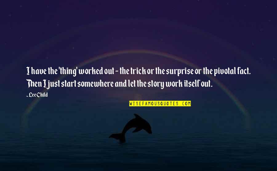 You Have To Start Somewhere Quotes By Lee Child: I have the 'thing' worked out - the
