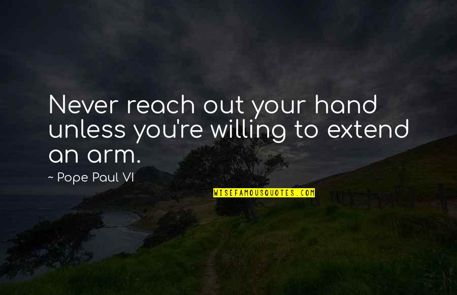 You Have To Start Somewhere Quotes By Pope Paul VI: Never reach out your hand unless you're willing