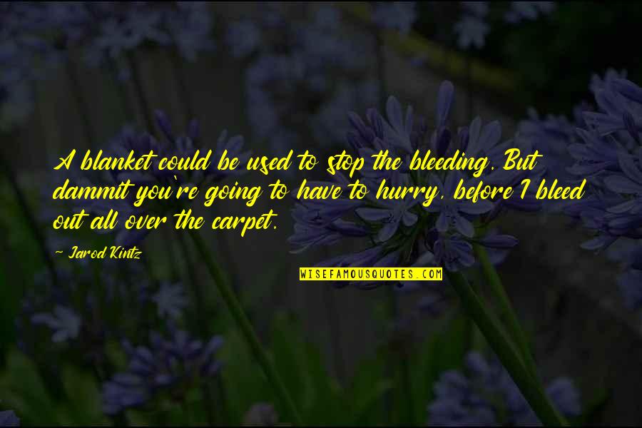 You Have To Stop Quotes By Jarod Kintz: A blanket could be used to stop the