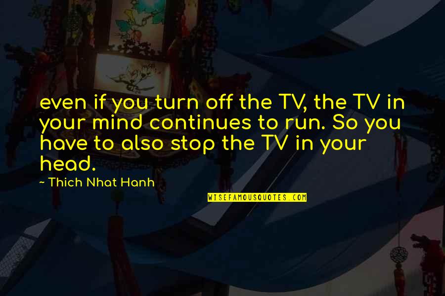 You Have To Stop Quotes By Thich Nhat Hanh: even if you turn off the TV, the