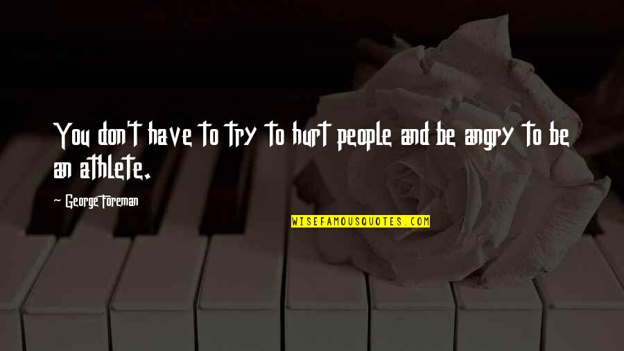 You Have To Try Quotes By George Foreman: You don't have to try to hurt people