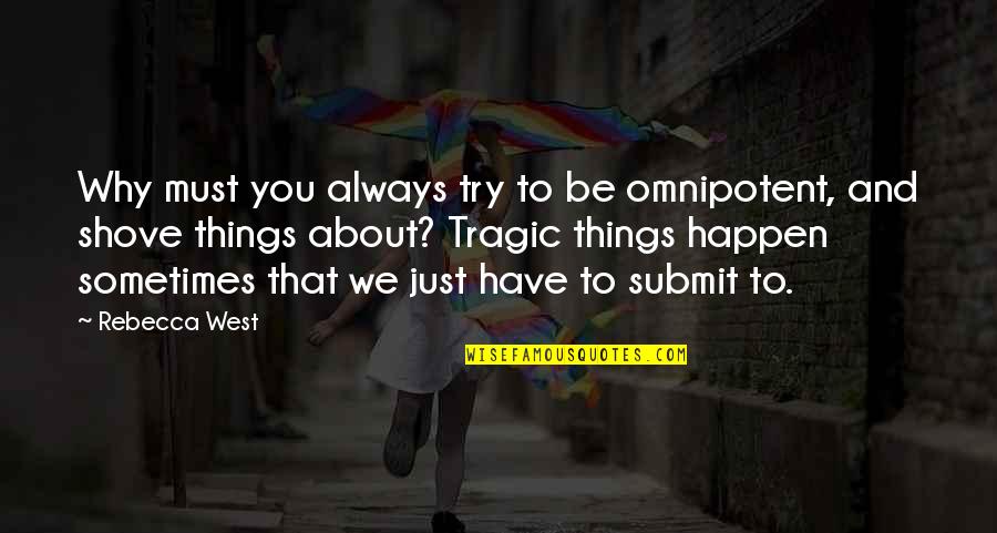 You Have To Try Quotes By Rebecca West: Why must you always try to be omnipotent,