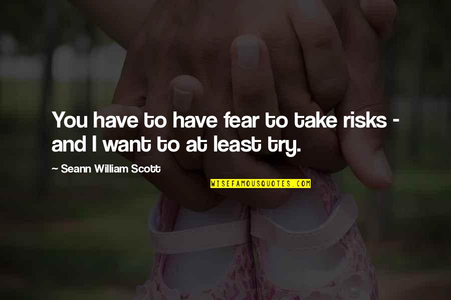 You Have To Try Quotes By Seann William Scott: You have to have fear to take risks