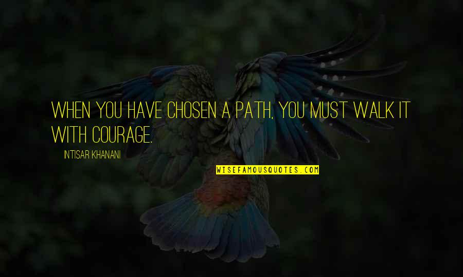 You Have To Walk Your Own Path Quotes By Intisar Khanani: When you have chosen a path, you must