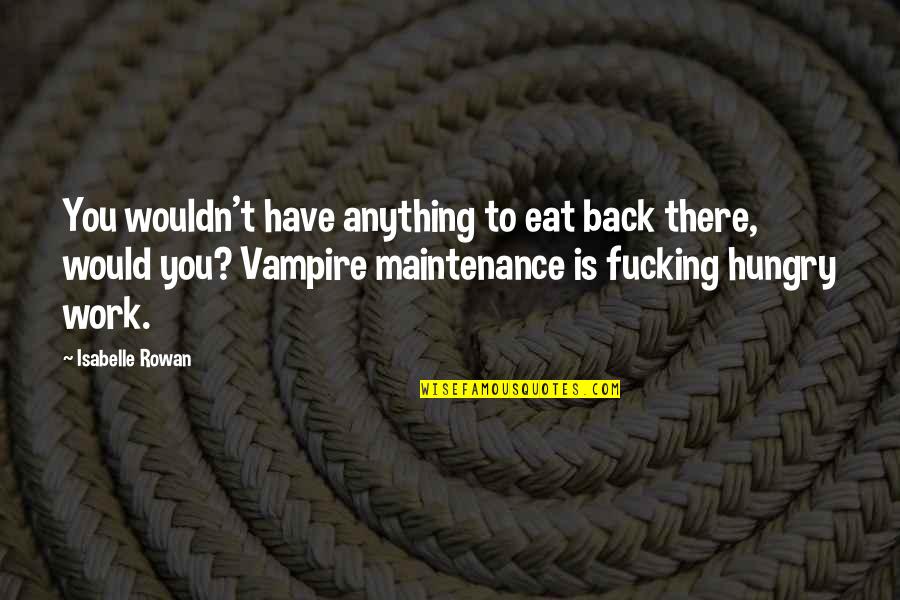 You Have To Work Quotes By Isabelle Rowan: You wouldn't have anything to eat back there, You Have To Work Quotes By Isabelle Rowan: You wouldn't have anything to eat back there,