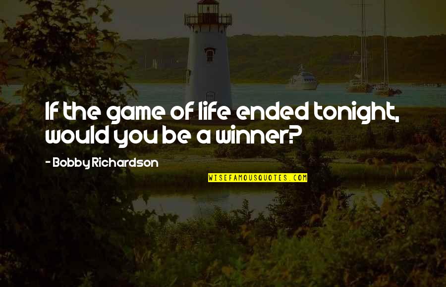 You Have To Worry About Yourself Quotes By Bobby Richardson: If the game of life ended tonight, would
