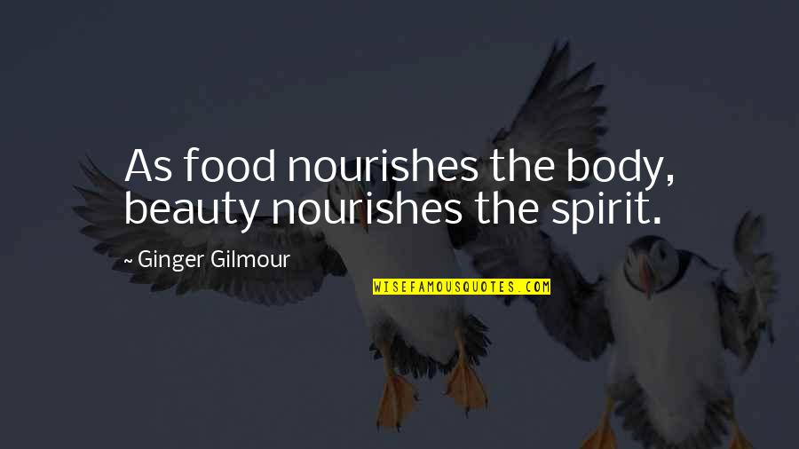 You Have To Worry About Yourself Quotes By Ginger Gilmour: As food nourishes the body, beauty nourishes the