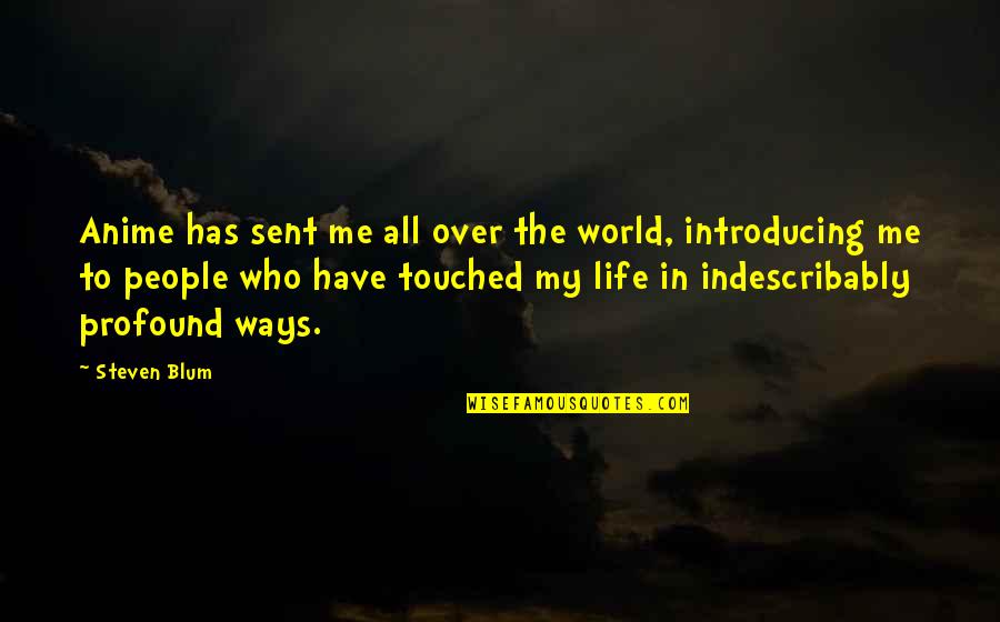 You Have Touched My Life Quotes By Steven Blum: Anime has sent me all over the world, You Have Touched My Life Quotes By Steven Blum: Anime has sent me all over the world,
