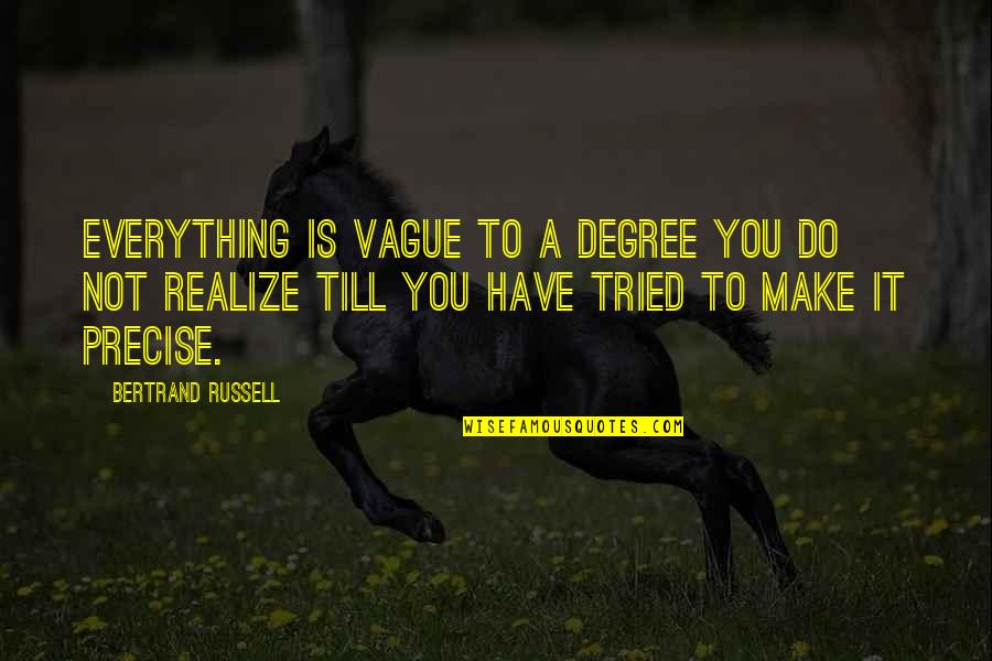 You Have Tried Quotes By Bertrand Russell: Everything is vague to a degree you do You Have Tried Quotes By Bertrand Russell: Everything is vague to a degree you do