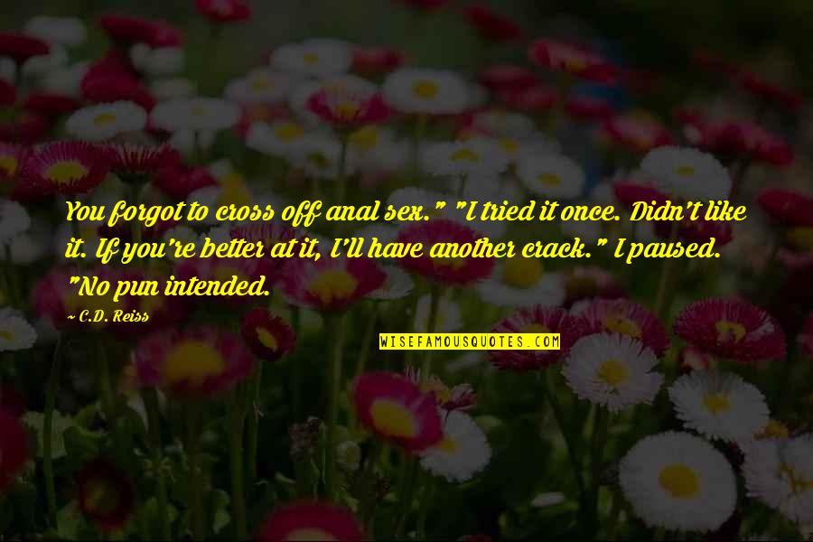 You Have Tried Quotes By C.D. Reiss: You forgot to cross off anal sex." "I You Have Tried Quotes By C.D. Reiss: You forgot to cross off anal sex." "I