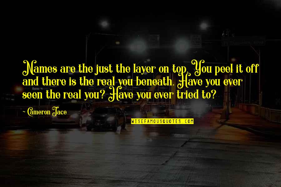 You Have Tried Quotes By Cameron Jace: Names are the just the layer on top. You Have Tried Quotes By Cameron Jace: Names are the just the layer on top.
