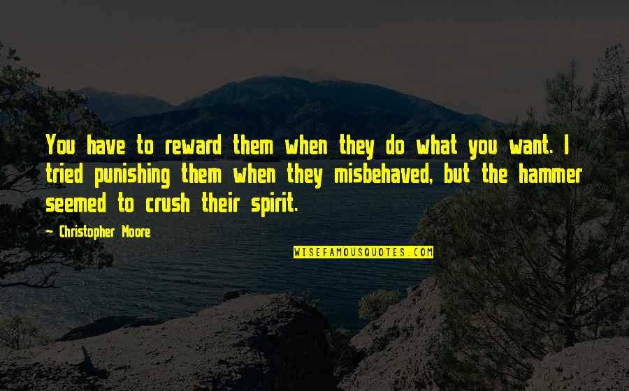 You Have Tried Quotes By Christopher Moore: You have to reward them when they do You Have Tried Quotes By Christopher Moore: You have to reward them when they do