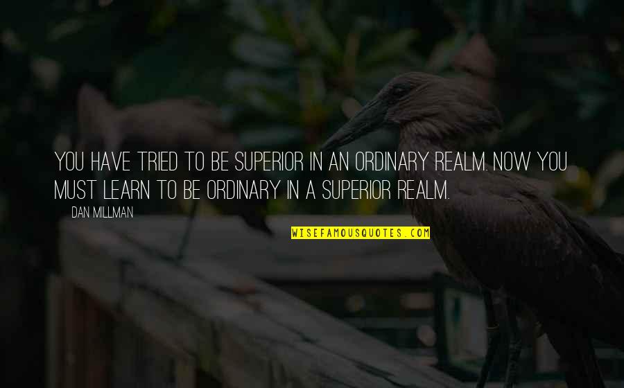 You Have Tried Quotes By Dan Millman: You have tried to be superior in an You Have Tried Quotes By Dan Millman: You have tried to be superior in an