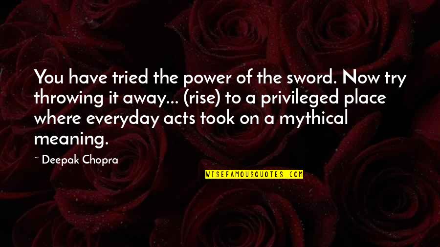 You Have Tried Quotes By Deepak Chopra: You have tried the power of the sword. You Have Tried Quotes By Deepak Chopra: You have tried the power of the sword.