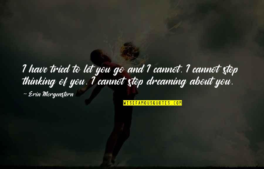 You Have Tried Quotes By Erin Morgenstern: I have tried to let you go and You Have Tried Quotes By Erin Morgenstern: I have tried to let you go and