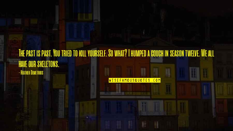 You Have Tried Quotes By Heather Demetrios: The past is past. You tried to kill You Have Tried Quotes By Heather Demetrios: The past is past. You tried to kill