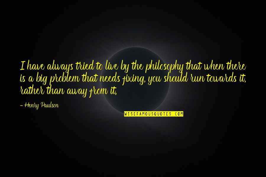 You Have Tried Quotes By Henry Paulson: I have always tried to live by the You Have Tried Quotes By Henry Paulson: I have always tried to live by the