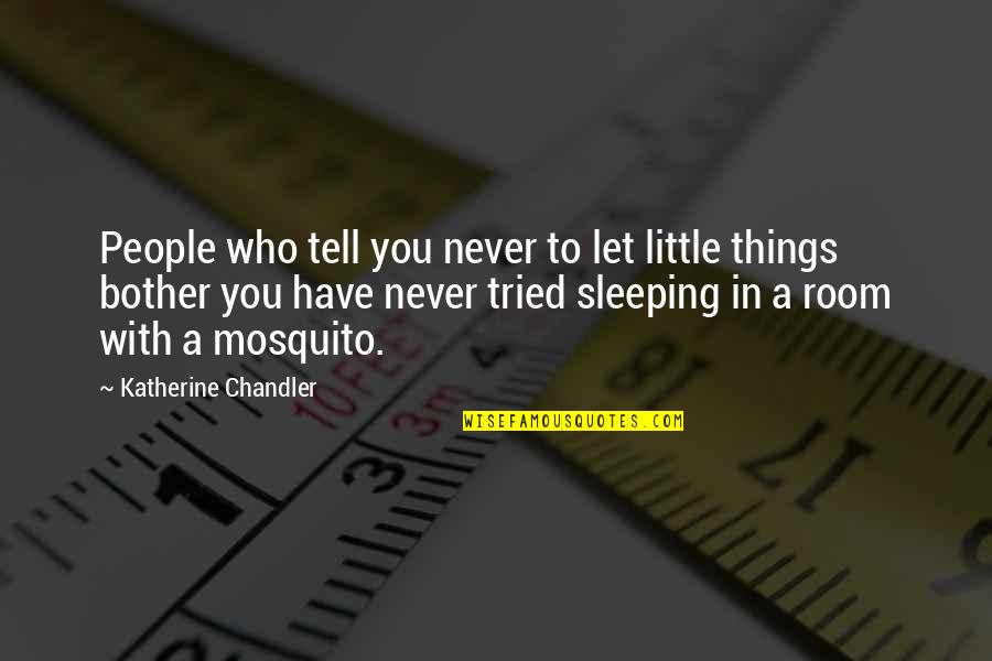 You Have Tried Quotes By Katherine Chandler: People who tell you never to let little You Have Tried Quotes By Katherine Chandler: People who tell you never to let little