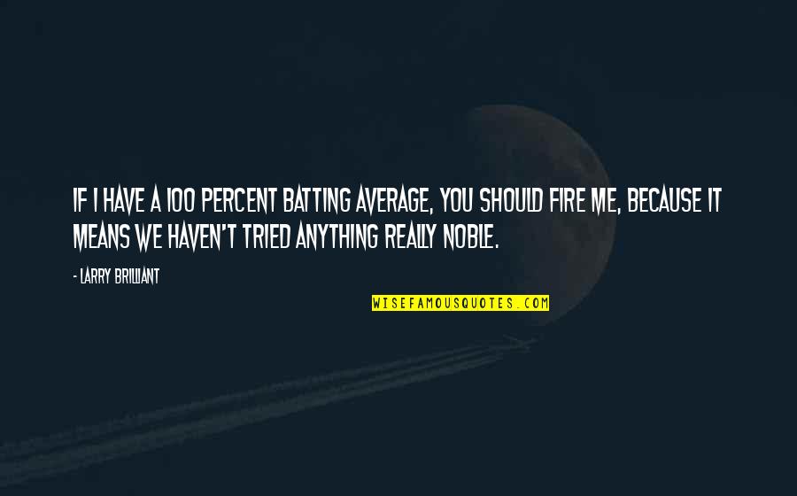 You Have Tried Quotes By Larry Brilliant: If I have a 100 percent batting average, You Have Tried Quotes By Larry Brilliant: If I have a 100 percent batting average,